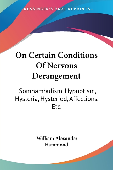 On Certain Conditions Of Nervous Derangement: Somnambulism, Hypnotism, Hysteria, Hysteriod, Affectio