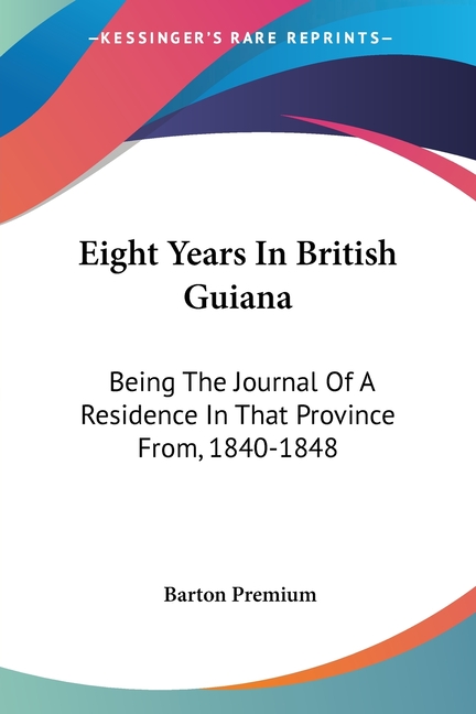 Eight Years In British Guiana: Being The Journal Of A Residence In That Province From, 1840-1848