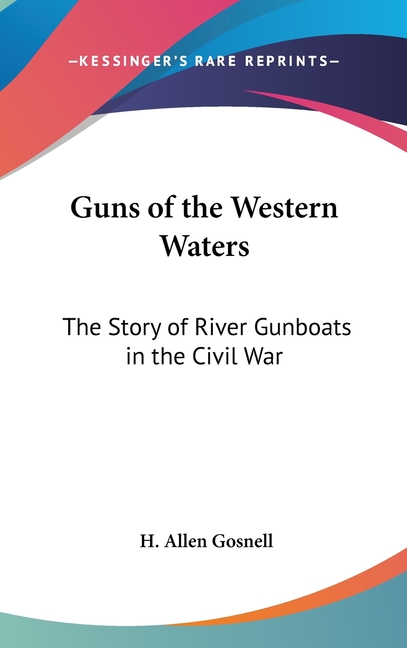 Guns of the Western Waters: The Story of River Gunboats in the Civil War