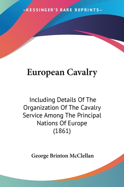 European Cavalry: Including Details Of The Organization Of The Cavalry Service Among The Principal N