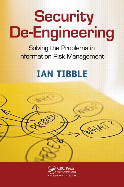 Security De-Engineering: Solving the Problems in Information Risk Management