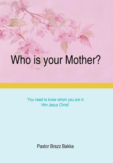 Who Is Your Mother?: You Need to Know Whom You Are in Him Jesus Christ