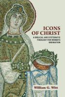 Icons of Christ  A Biblical and Systematic Theology for Women s Ordination