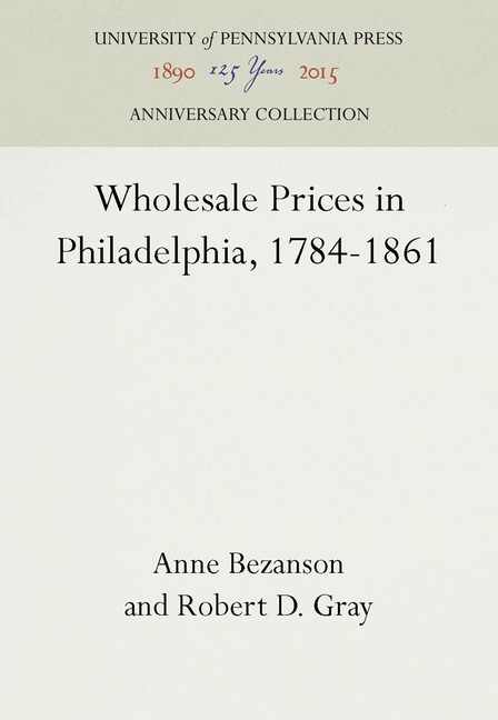 Wholesale Prices in Philadelphia, 1784-1861 (Reprint 2016)
