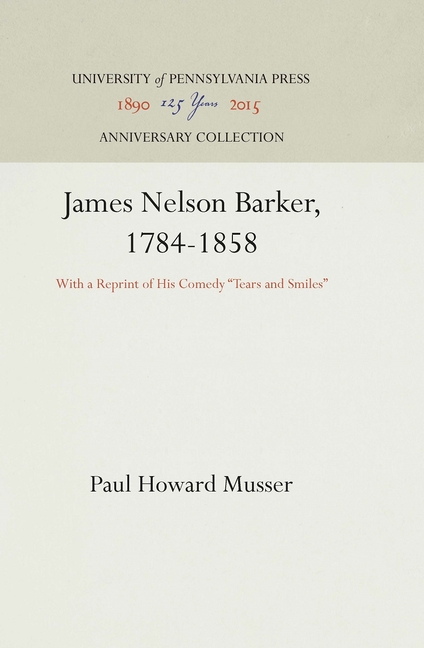 James Nelson Barker, 1784-1858: With a Reprint of His Comedy Tears and Smiles (Reprint 2016)