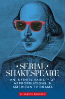 Serial Shakespeare  An infinite variety of appropriations in American TV drama  Manchester Universi