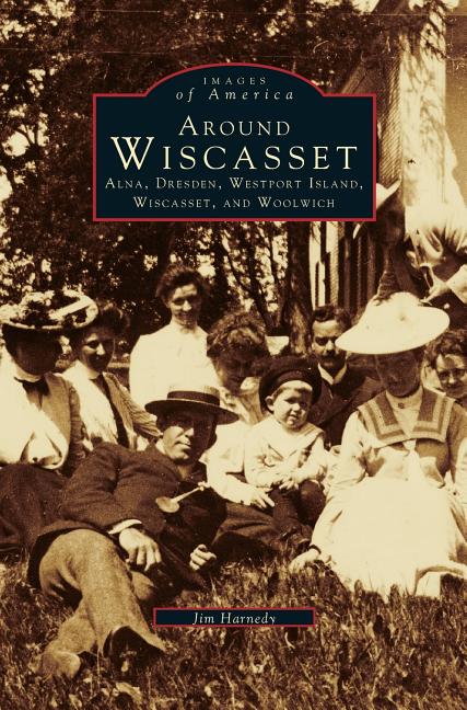 Around Wiscasset: Alna, Dresden, Westport Island, Wiscasset, and Woolwich