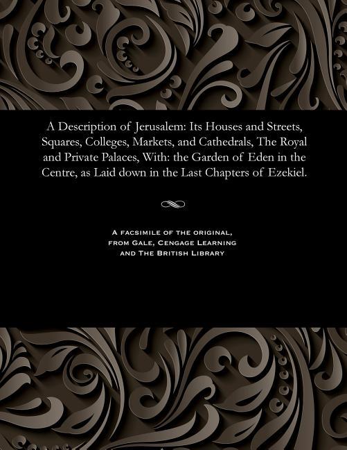 Description of Jerusalem: Its Houses and Streets, Squares, Colleges, Markets, and Cathedrals, the Ro