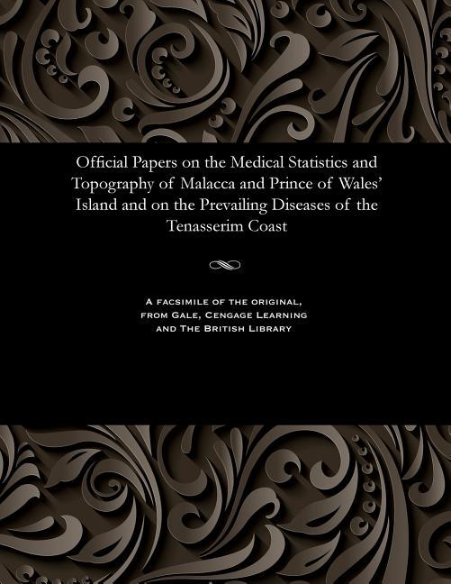 Official Papers on the Medical Statistics and Topography of Malacca and Prince of Wales' Island and 