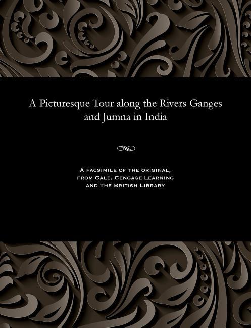 Picturesque Tour Along the Rivers Ganges and Jumna in India