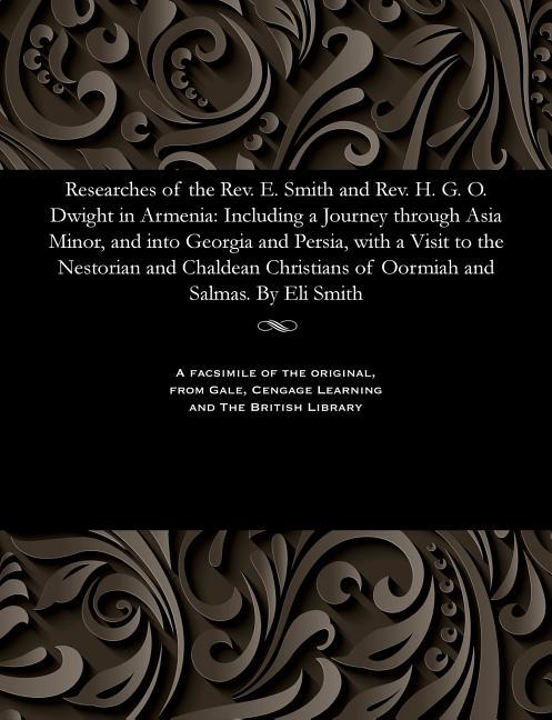 Researches of the Rev. E. Smith and Rev. H. G. O. Dwight in Armenia: Including a Journey Through Asi