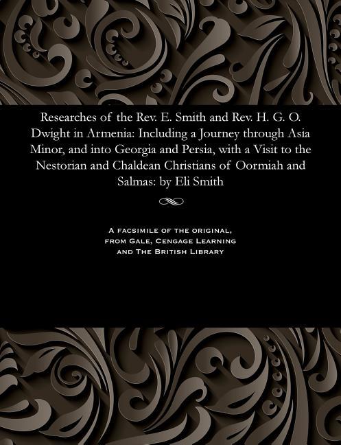 Researches of the Rev. E. Smith and Rev. H. G. O. Dwight in Armenia: Including a Journey Through Asi