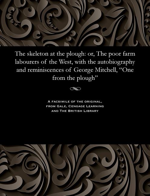 Skeleton at the Plough: Or, the Poor Farm Labourers of the West, with the Autobiography and Reminisc