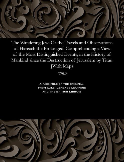 Wandering Jew: Or the Travels and Observations of Hareach the Prolonged. Comprehending a View of the
