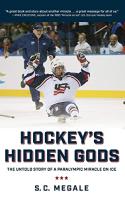 Hockey's Hidden Gods: The Untold Story of a Paralympic Miracle on Ice