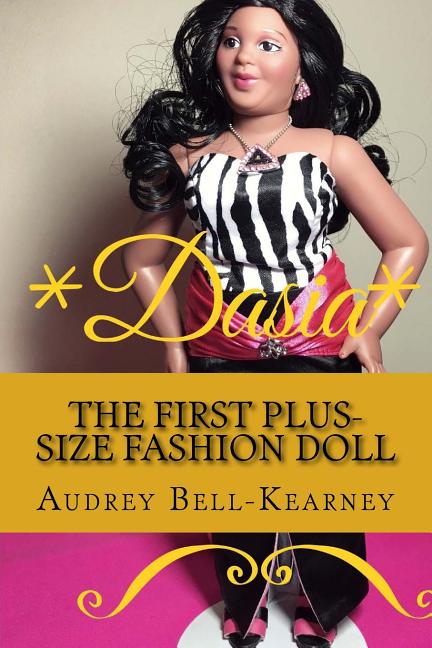 Dasia: The Story Of A Big Beautiful Doll: The First Plus-Size Fashion Doll