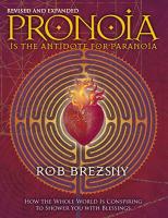 Pronoia Is the Antidote for Paranoia, Revised and Expanded: How the Whole World Is Conspiring to Sho