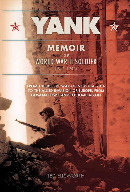 Yank: Memoir of a World War II Soldier (1941-1945) -- From the Desert War of North Africa to the All