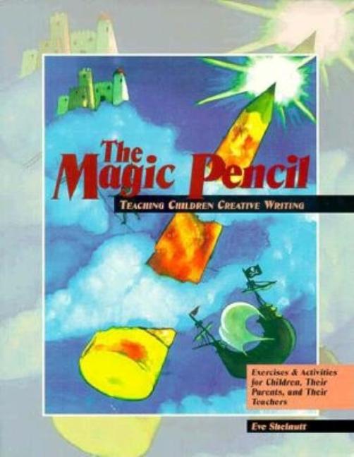 Magic Pencil: Teaching Children Creative Writing- Exercises and Activities for Children, Their Paren