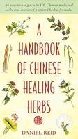 Handbook of Chinese Healing Herbs: An Easy-to-Use Guide to 108 Chinese Medicinal Herbs and Dozens of
