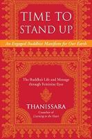 Time to Stand Up: An Engaged Buddhist Manifesto for Our Earth -- The Buddha's Life and Message Throu