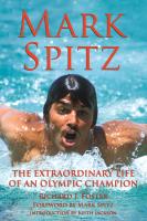 Mark Spitz  The Extraordinary Life of an Olympic Champion