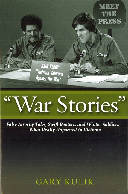 War Stories: False Atrocity Tales, Swift Boaters, and Winter Soldiers--What Really Happened in Vietn