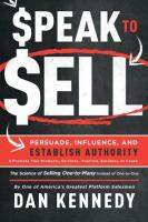 Speak to Sell: Persuade, Influence, and Establish Authority & Promote Your Products, Services, Pract