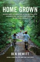 Home Grown: Adventures in Parenting Off the Beaten Path, Unschooling, and Reconnecting with the Natu