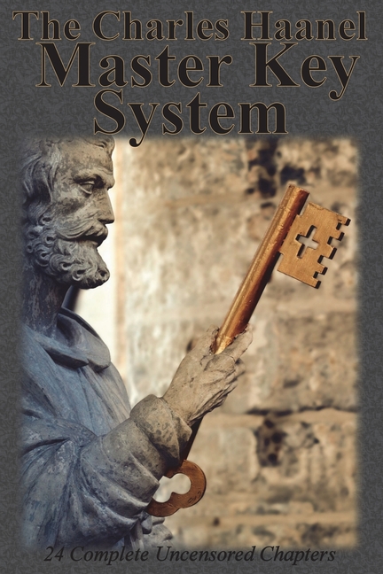 Charles Haanel Master Key System: 24 Complete Uncensored Chapters