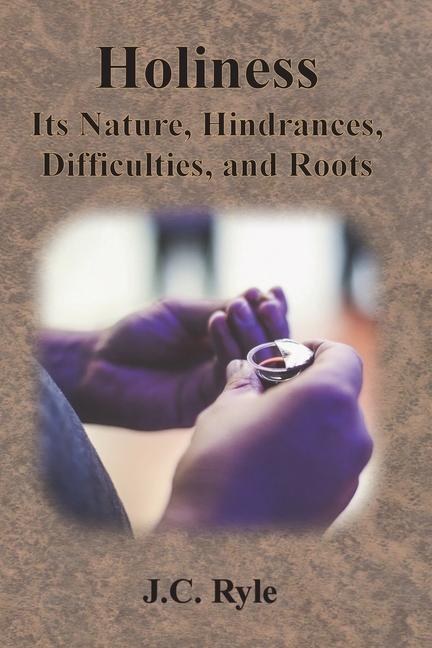 Holiness: Its Nature, Hindrances, Difficulties, and Roots