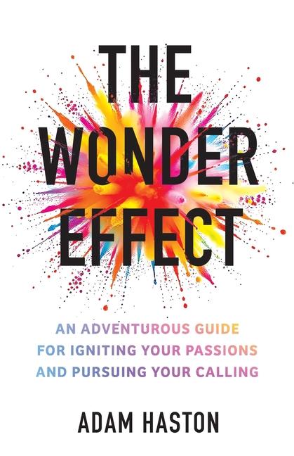 Wonder Effect: An Adventurous Guide for Igniting Your Passions and Pursuing Your Calling
