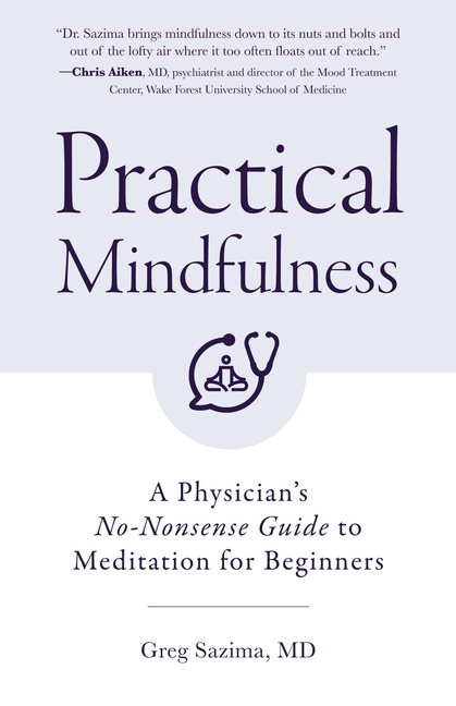 Practical Mindfulness: A Physician's No-Nonsense Guide to Meditation for Beginners (Mindful Breathin