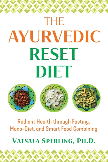 Ayurvedic Reset Diet: Radiant Health Through Fasting, Mono-Diet, and Smart Food Combining