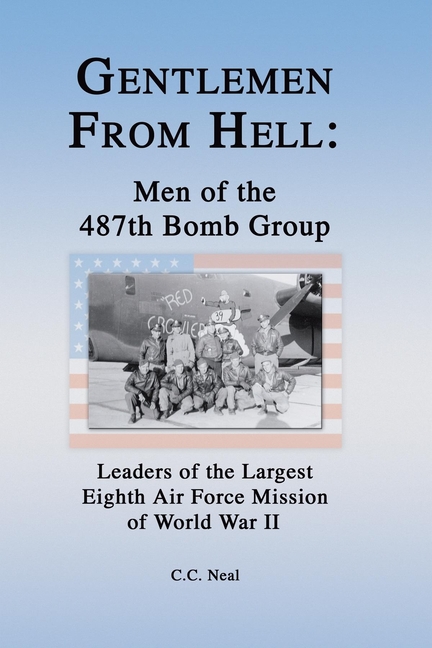 Gentlemen from Hell: Men of the 487th Bomb Group: Leaders of the Largest Eighth Air Force Mission of