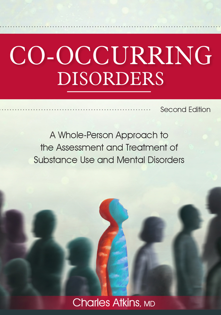 Co-Occurring Disorders: A Whole-Person Approach to the Assessment and Treatment of Substance Use and