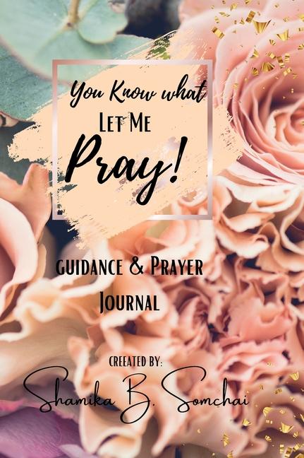 You Know what, Let me Pray!: Guidance Prayer Journal