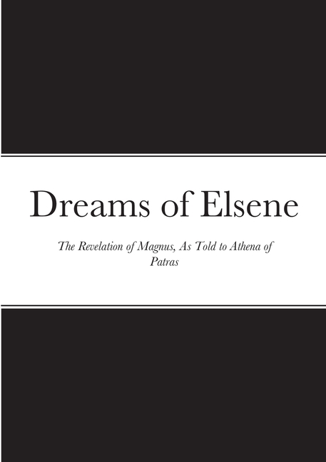 Dreams of Elsene: The Revelation of Magnus, as told to Athena of Patras