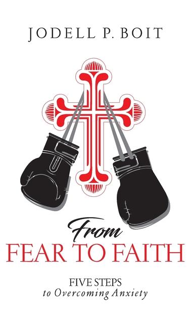 From Fear To Faith: Five Steps To Overcoming Anxiety
