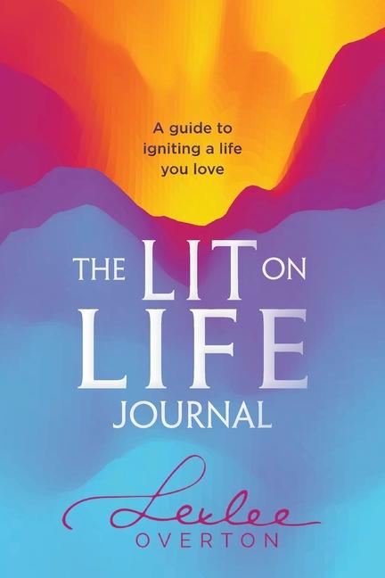 Lit on Life Journal: A guide to igniting a life you love