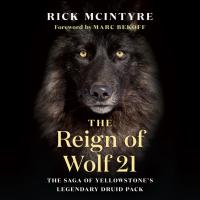 Reign of Wolf 21: The Saga of Yellowstone's Legendary Druid Pack