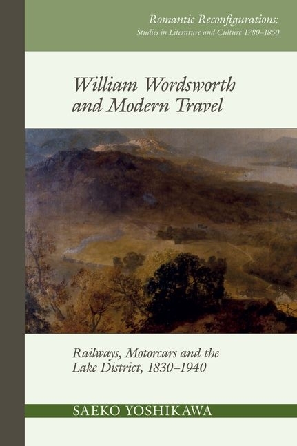 William Wordsworth and Modern Travel: Railways, Motorcars and the Lake District, 1830-1940