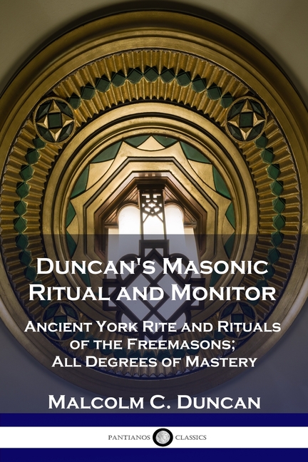 Duncan's Masonic Ritual and Monitor: Ancient York Rite and Rituals of the Freemasons; All Degrees of