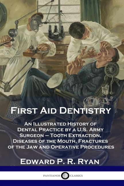 First Aid Dentistry: An Illustrated History of Dental Practice by a U.S. Army Surgeon - Tooth Extrac