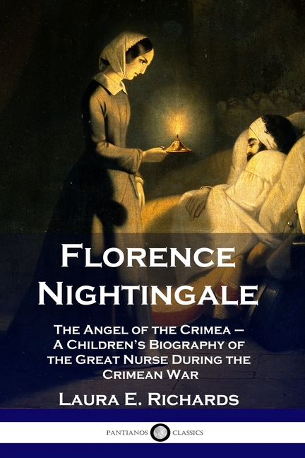 Florence Nightingale: The Angel of the Crimea - A Children's Biography of the Great Nurse During the