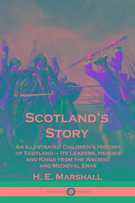 Scotland's Story: An Illustrated Children's History of Scotland - Its Leaders, Heroes and Kings from