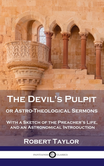 Devil's Pulpit, or Astro-Theological Sermons: With a Sketch of the Preacher's Life, and an Astronomi