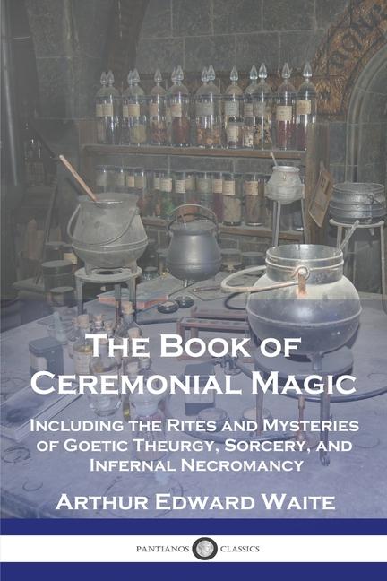 Book of Ceremonial Magic: Including the Rites and Mysteries of Goetic Theurgy, Sorcery, and Infernal