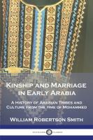 Kinship and Marriage in Early Arabia  A History of Arabian Tribes and Culture from the time of Moha