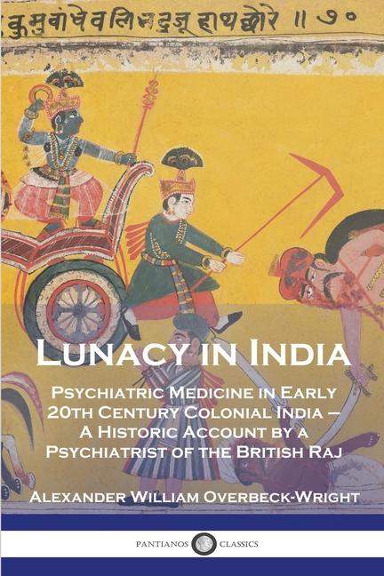 Lunacy in India: Psychiatric Medicine in Early 20th Century Colonial India - A Historic Account by a